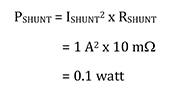 PSHUNT = ISHUNT2 x RSHUNT = 1 A2 x 10 m = 0.1 watt Équation 4