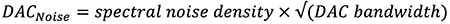 DACNoise = spectral noise density x √(DAC bandwidth) Equation 3