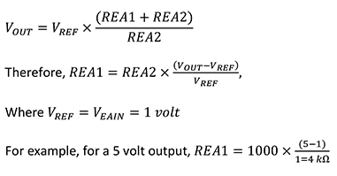 VOUT = VREF x (REA1 + REA2)/REA2  Therefore, REA1 = REA2 x (VOUT – VREF)/VREF,   Where VREF = VEAIN = 1 volt  For example, for a 5 volt output, REA1 = 1000 x (5 – 1 )/1 = 4 kΩ  Equation 1